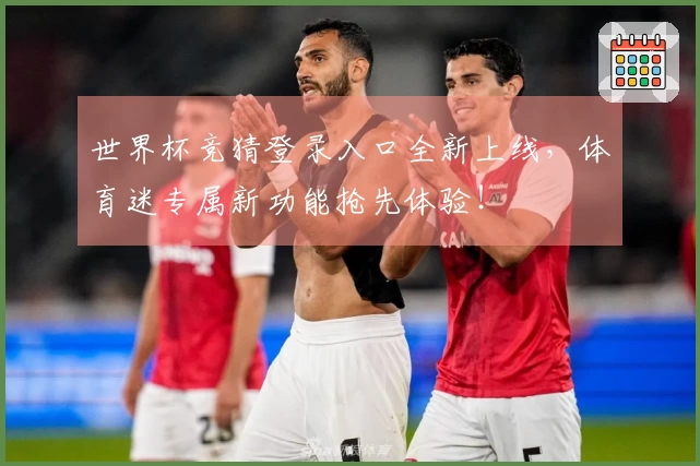 世界杯竞猜登录入口全新上线,体育迷专属新功能抢先体验!